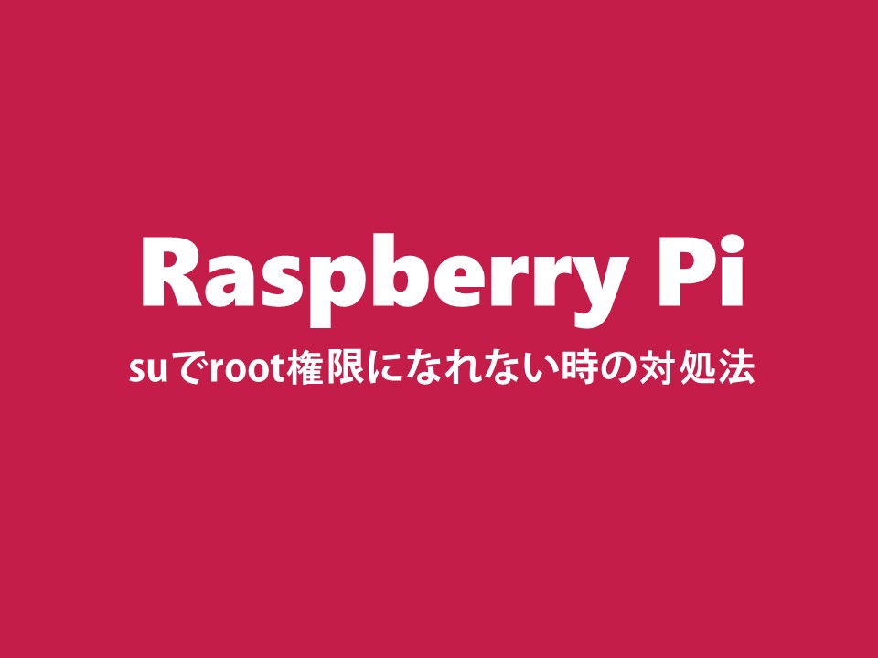 【Raspberry Pi】suでroot権限になれない時の対処法